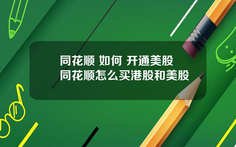 同花顺 如何 开通美股 同花顺怎么买港股和美股